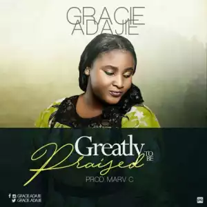 GRACE ADAJIE - GREATLY TO BE PRAISED
